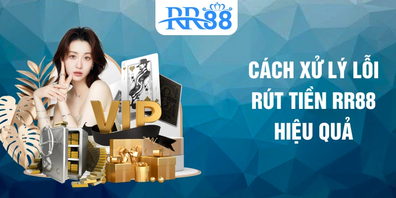 Cách xử lý lỗi rút tiền RR88 hiệu quả