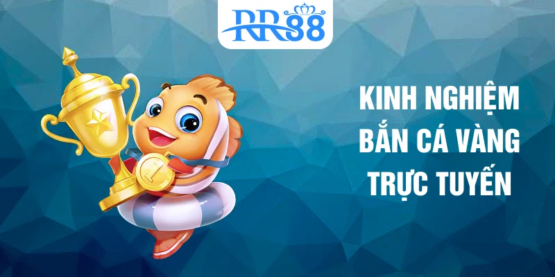 Kinh nghiệm bắn cá vàng trực tuyến