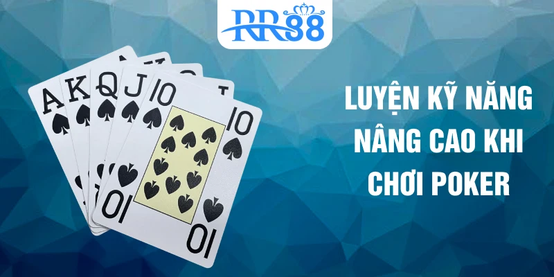Luyện kỹ năng nâng cao khi chơi poker