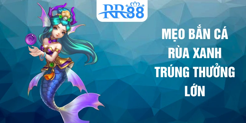 Mẹo bắn cá rùa xanh trúng thưởng lớn